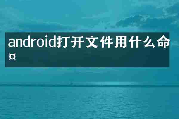android打开文件用什么命令