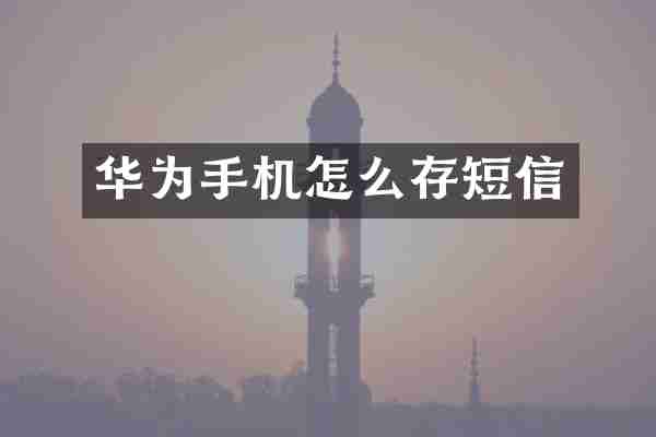 华为手机怎么存短信