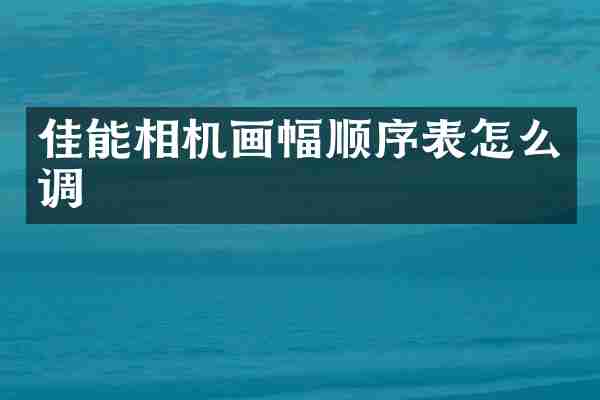 佳能相机画幅顺序表怎么调