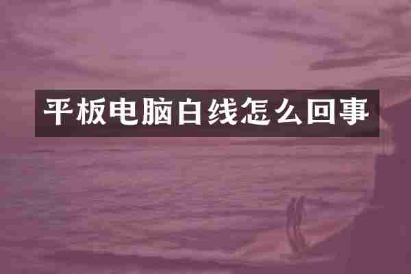 平板电脑白线怎么回事