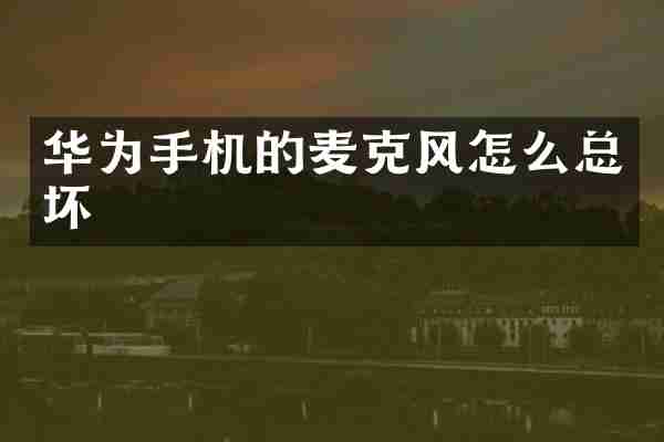 华为手机的麦克风怎么总坏