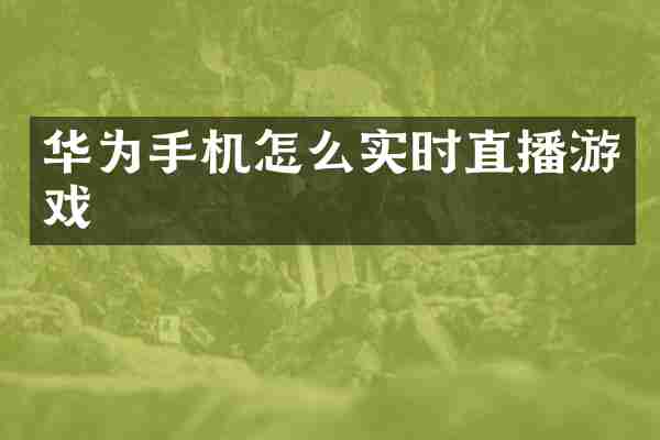 华为手机怎么实时直播游戏