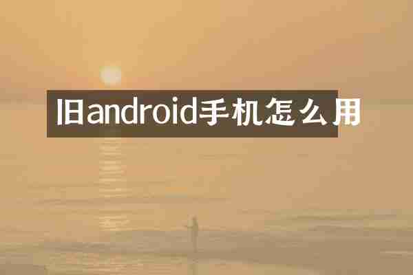 旧android手机怎么用