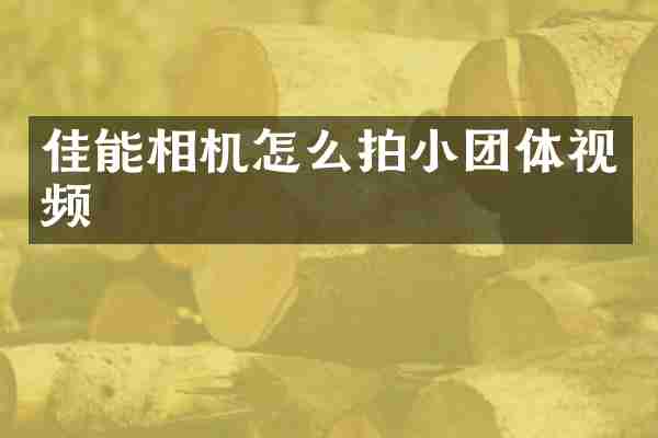 佳能相机怎么拍小团体视频