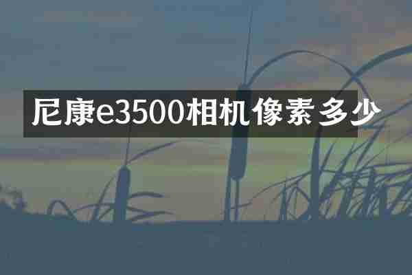 尼康e3500相机像素多少