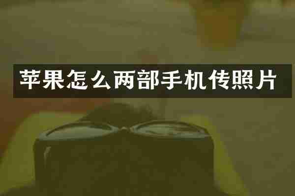 苹果怎么两部手机传照片