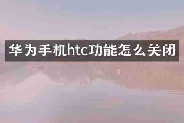 华为手机htc功能怎么关闭