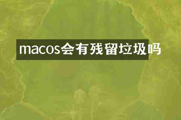 macos会有残留垃圾吗