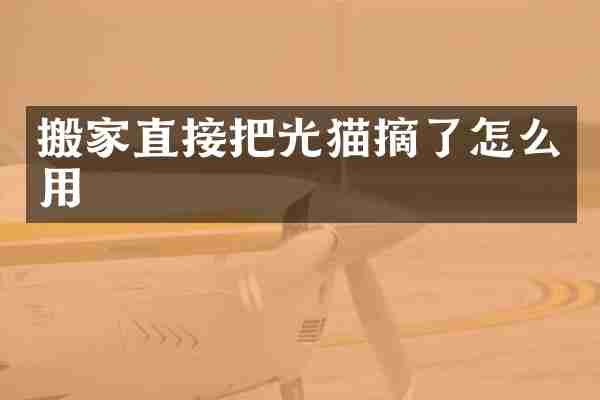 搬家直接把光猫摘了怎么用