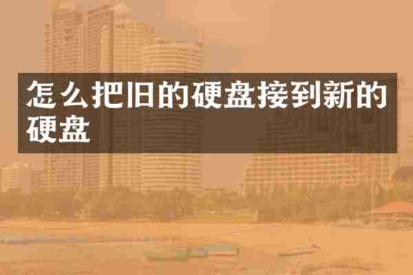 怎么把旧的硬盘接到新的硬盘