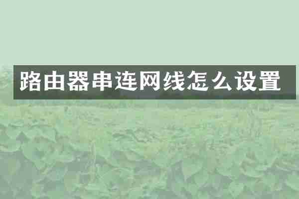 路由器串连网线怎么设置