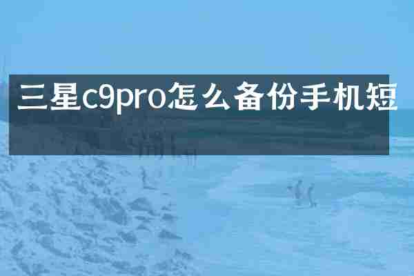 三星c9pro怎么备份手机短信