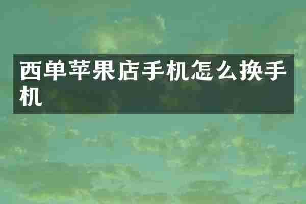 西单苹果店手机怎么换手机