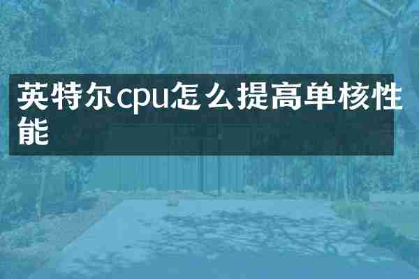 英特尔cpu怎么提高单核性能
