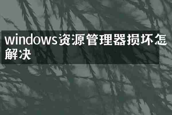 windows资源管理器损坏怎么解决