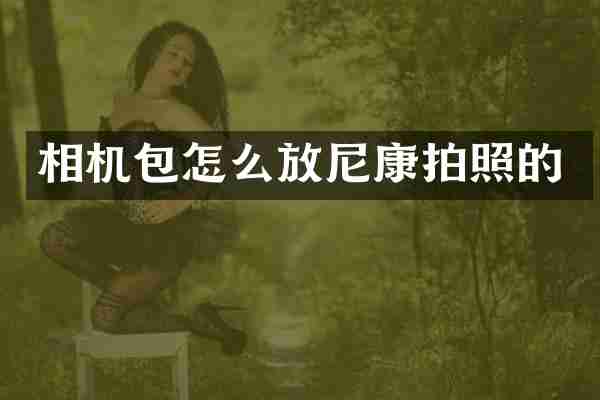 相机包怎么放尼康拍照的