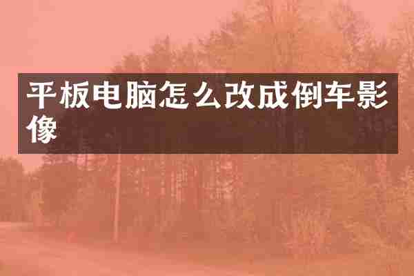平板电脑怎么改成倒车影像