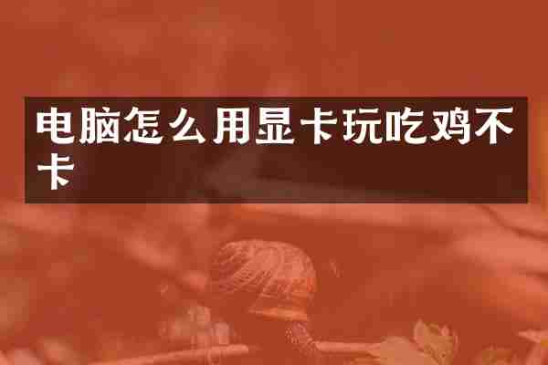 电脑怎么用显卡玩吃鸡不卡