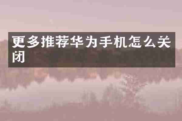 更多推荐华为手机怎么关闭
