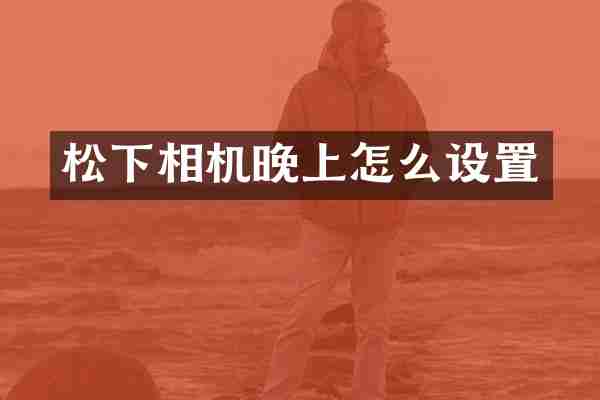 松下相机晚上怎么设置