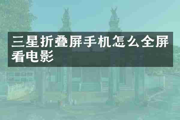 三星折叠屏手机怎么全屏看电影