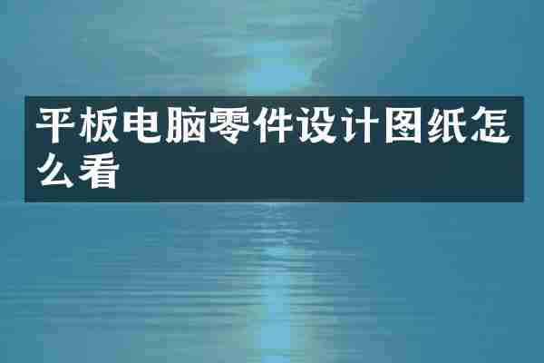 平板电脑零件设计图纸怎么看