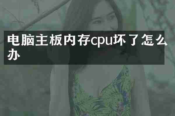 电脑主板内存cpu坏了怎么办