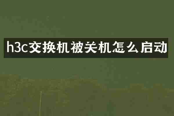 h3c交换机被关机怎么启动