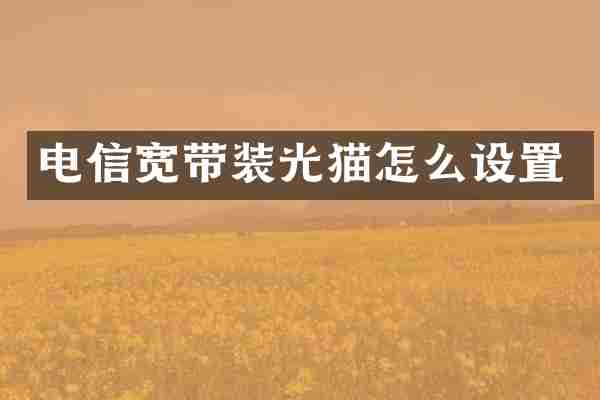 电信宽带装光猫怎么设置