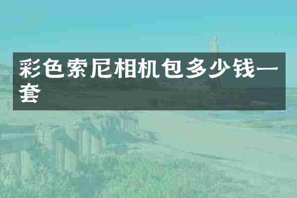 彩色相机包多少钱一套