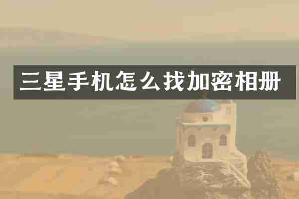 三星手机怎么找加密相册