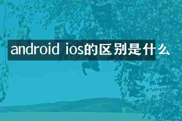 android ios的区别是什么
