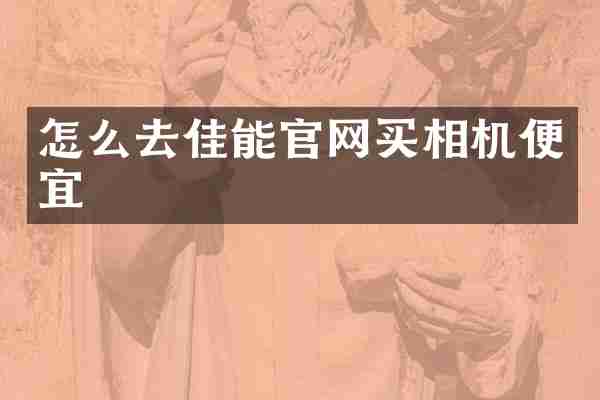 怎么去佳能官网买相机便宜