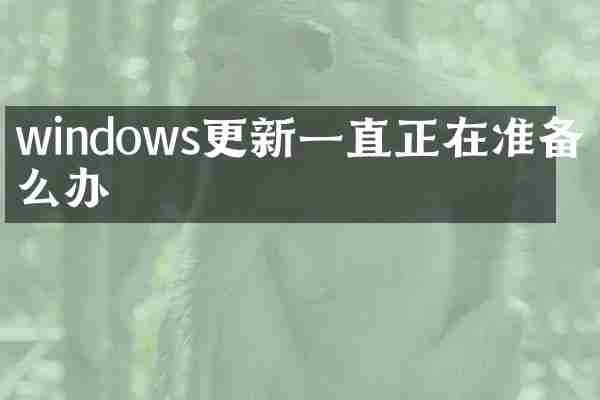 windows更新一直正在准备怎么办