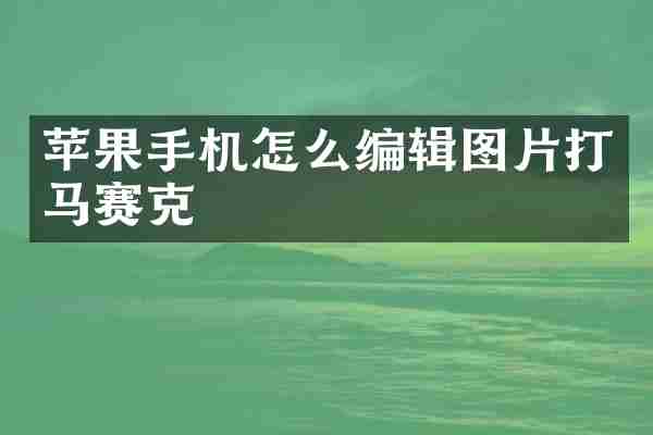 苹果手机怎么编辑图片打马赛克