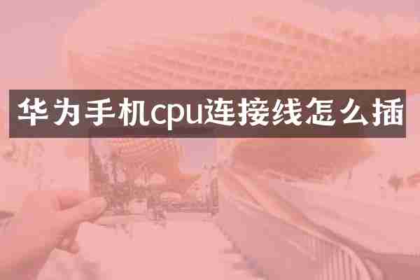 华为手机cpu连接线怎么插