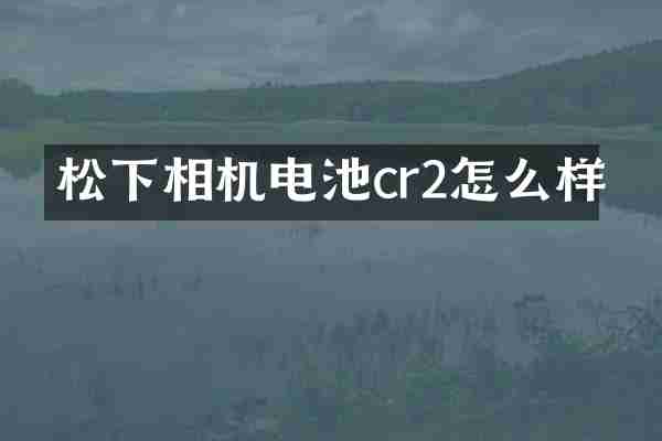相机电池cr2怎么样