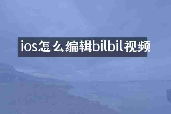 ios怎么编辑bilbil视频