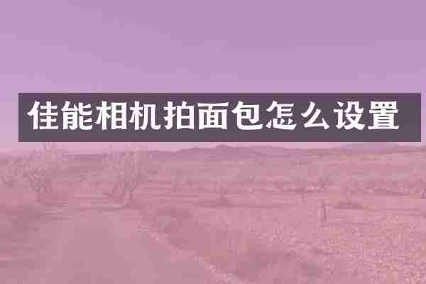 佳能相机拍面包怎么设置