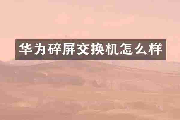 华为碎屏交换机怎么样