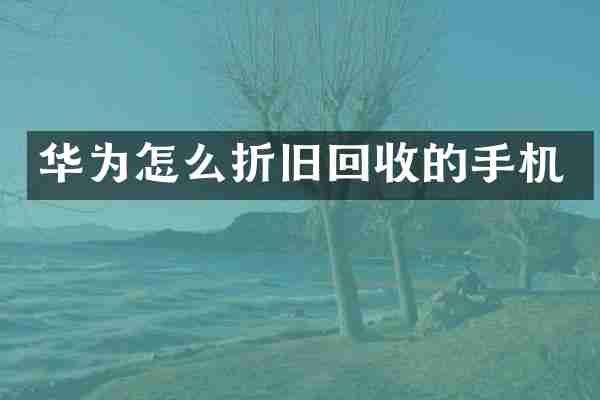 华为怎么折旧回收的手机
