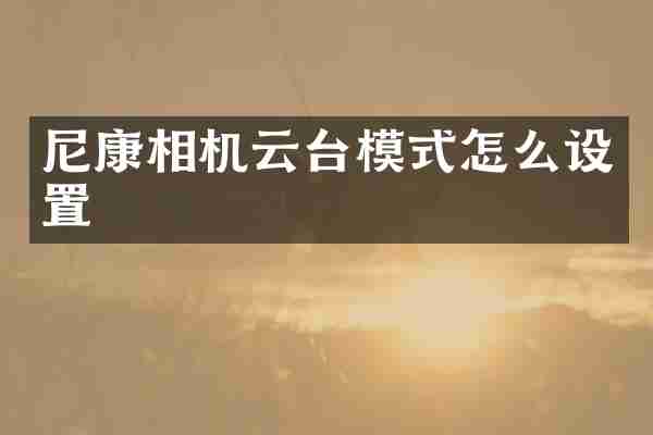 尼康相机云台模式怎么设置