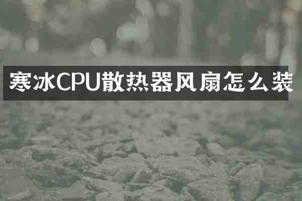 寒冰CPU散热器风扇怎么装