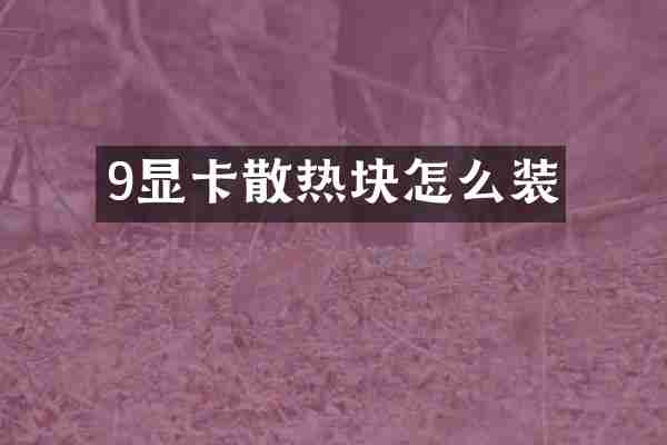 9显卡散热块怎么装