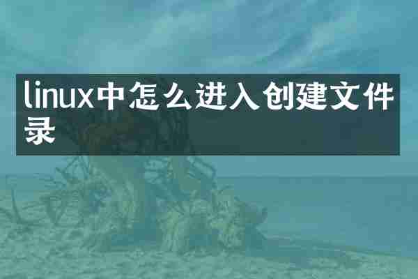 linux中怎么进入创建文件目录