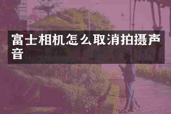 富士相机怎么取消拍摄声音