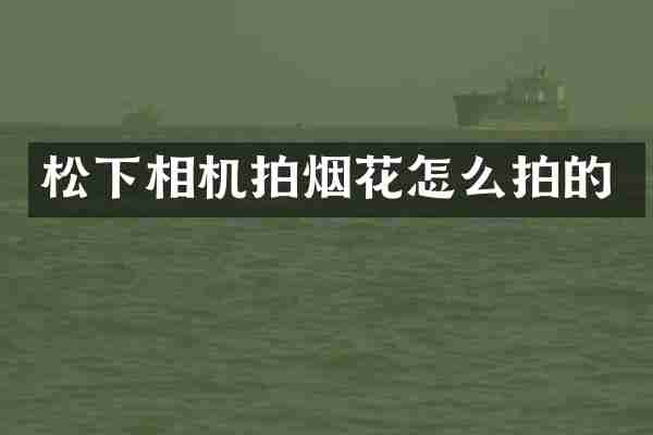 松下相机拍烟花怎么拍的