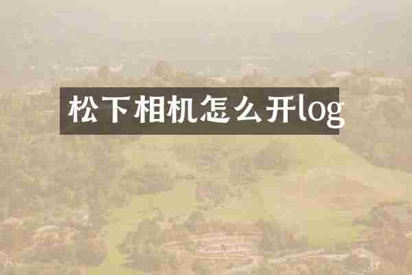 相机怎么开log