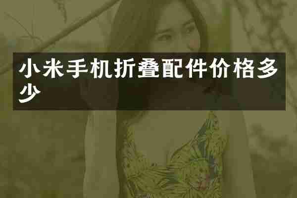小米手机折叠配件价格多少