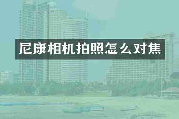 尼康相机拍照怎么对焦